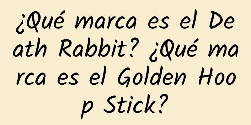 ¿Qué marca es el Death Rabbit? ¿Qué marca es el Golden Hoop Stick?