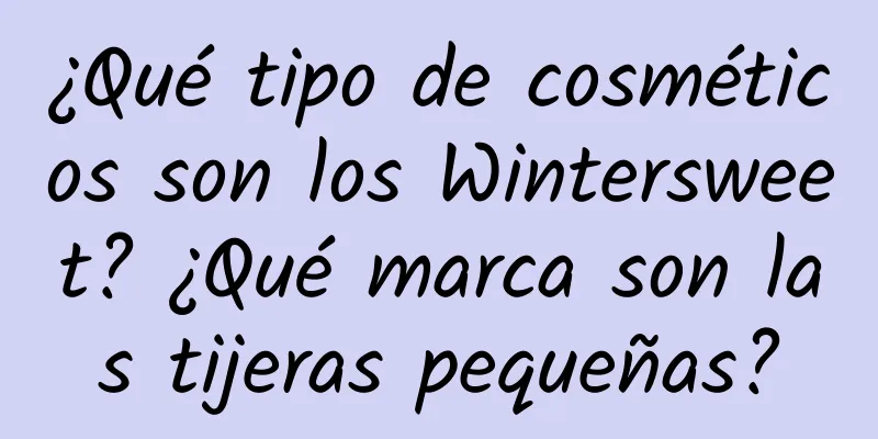 ¿Qué tipo de cosméticos son los Wintersweet? ¿Qué marca son las tijeras pequeñas?