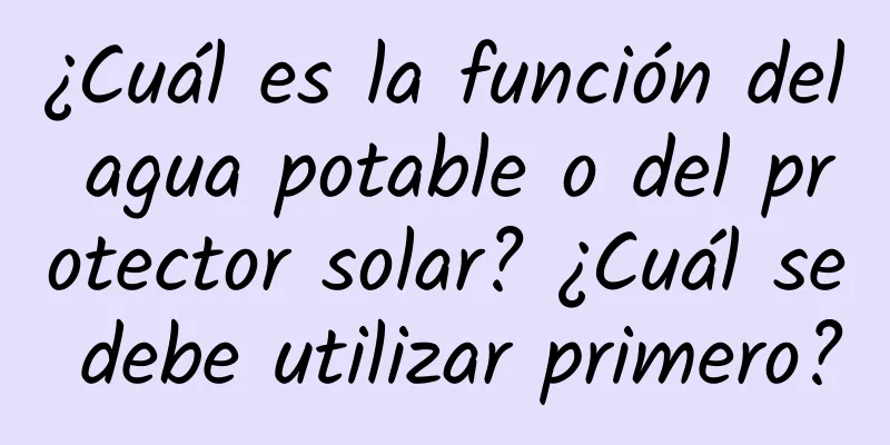 ¿Cuál es la función del agua potable o del protector solar? ¿Cuál se debe utilizar primero?