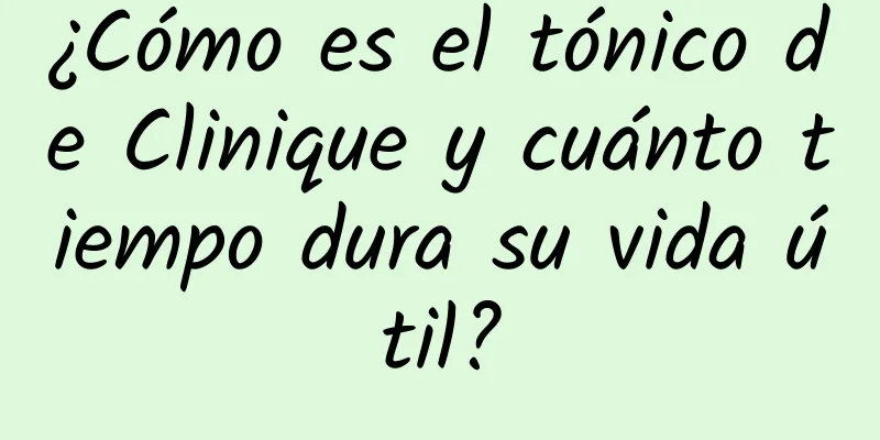 ¿Cómo es el tónico de Clinique y cuánto tiempo dura su vida útil?