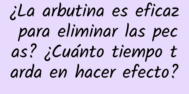 ¿La arbutina es eficaz para eliminar las pecas? ¿Cuánto tiempo tarda en hacer efecto?