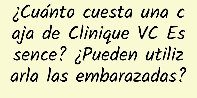 ¿Cuánto cuesta una caja de Clinique VC Essence? ¿Pueden utilizarla las embarazadas?