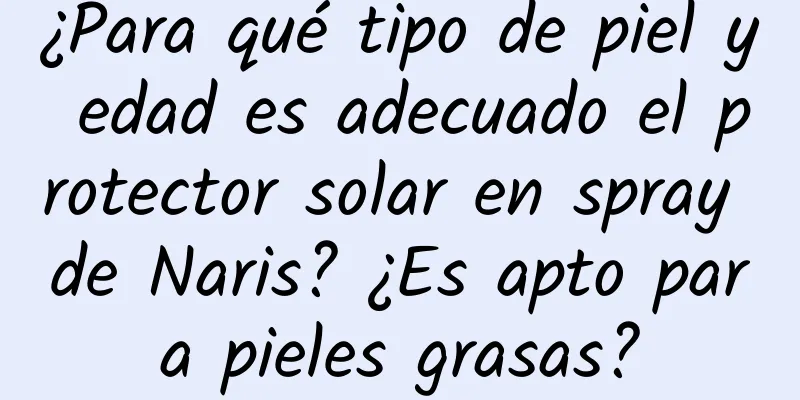 ¿Para qué tipo de piel y edad es adecuado el protector solar en spray de Naris? ¿Es apto para pieles grasas?