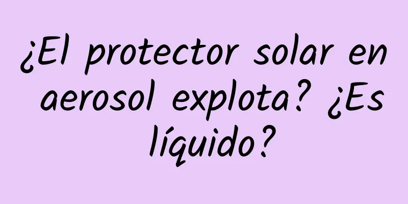 ¿El protector solar en aerosol explota? ¿Es líquido?