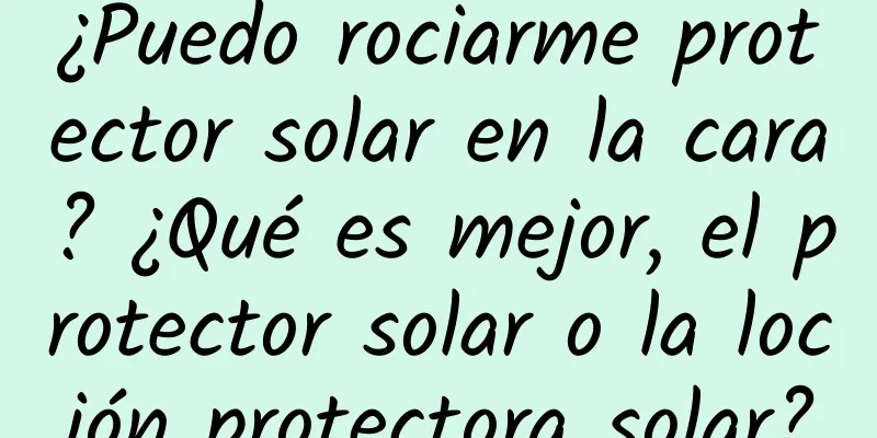 ¿Puedo rociarme protector solar en la cara? ¿Qué es mejor, el protector solar o la loción protectora solar?