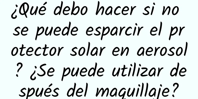 ¿Qué debo hacer si no se puede esparcir el protector solar en aerosol? ¿Se puede utilizar después del maquillaje?