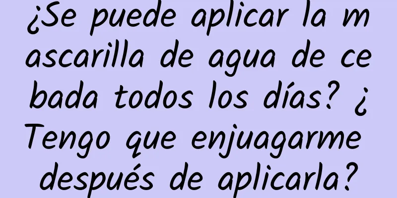 ¿Se puede aplicar la mascarilla de agua de cebada todos los días? ¿Tengo que enjuagarme después de aplicarla?