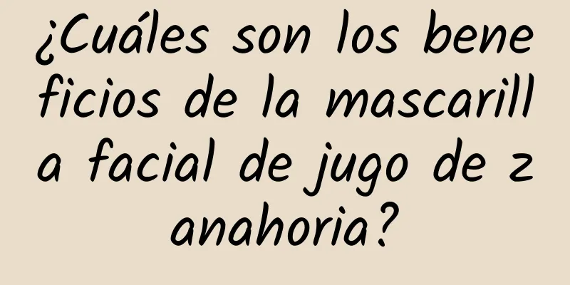 ¿Cuáles son los beneficios de la mascarilla facial de jugo de zanahoria?