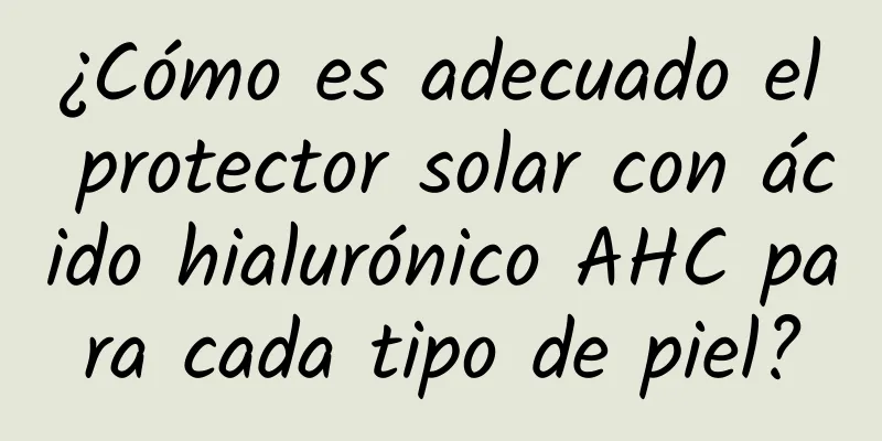 ¿Cómo es adecuado el protector solar con ácido hialurónico AHC para cada tipo de piel?