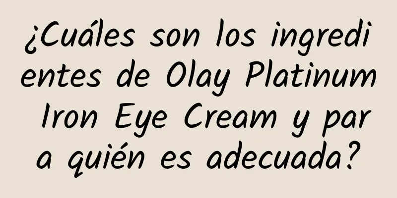 ¿Cuáles son los ingredientes de Olay Platinum Iron Eye Cream y para quién es adecuada?