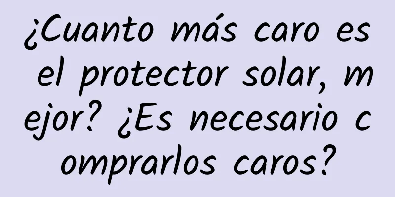 ¿Cuanto más caro es el protector solar, mejor? ¿Es necesario comprarlos caros?