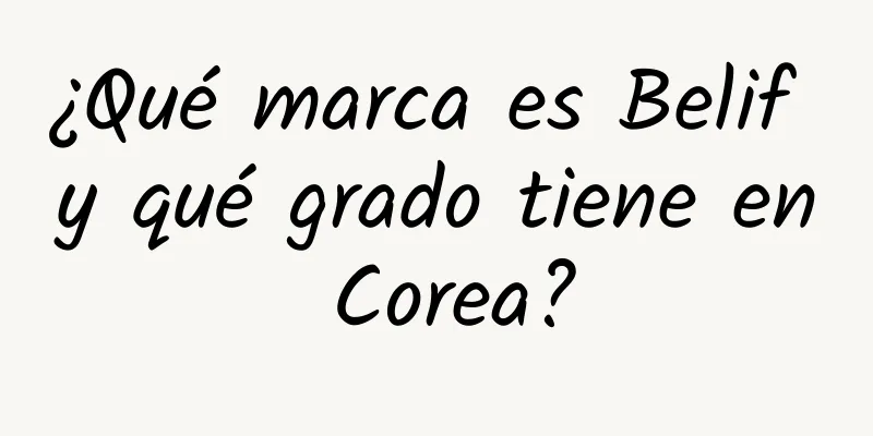 ¿Qué marca es Belif y qué grado tiene en Corea?