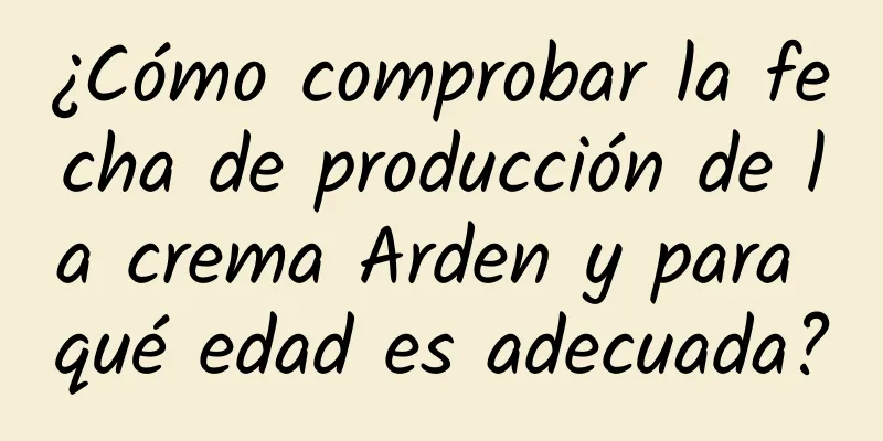 ¿Cómo comprobar la fecha de producción de la crema Arden y para qué edad es adecuada?