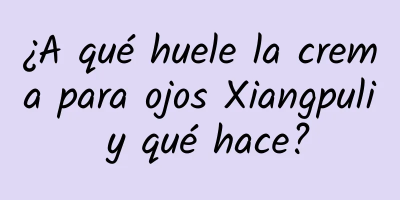 ¿A qué huele la crema para ojos Xiangpuli y qué hace?