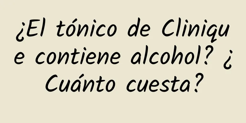 ¿El tónico de Clinique contiene alcohol? ¿Cuánto cuesta?