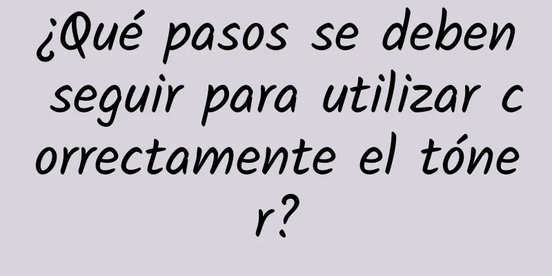 ¿Qué pasos se deben seguir para utilizar correctamente el tóner?