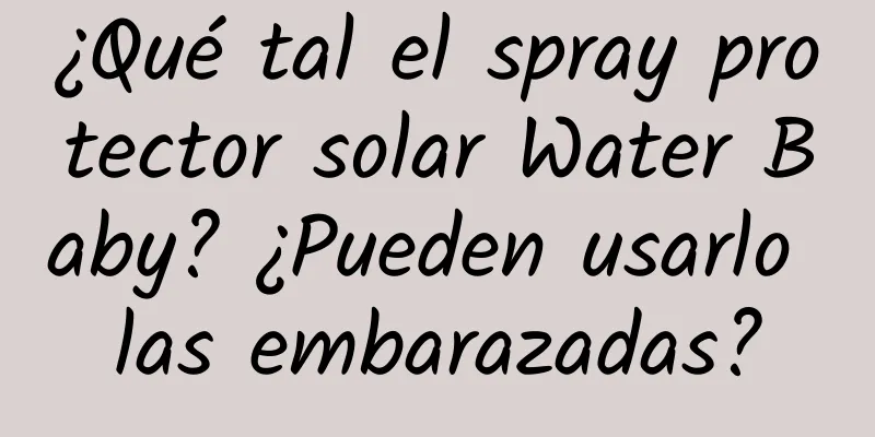 ¿Qué tal el spray protector solar Water Baby? ¿Pueden usarlo las embarazadas?