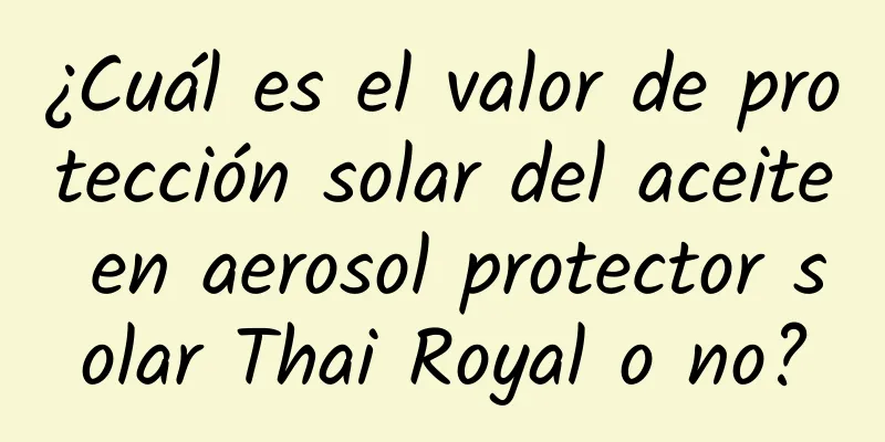 ¿Cuál es el valor de protección solar del aceite en aerosol protector solar Thai Royal o no?