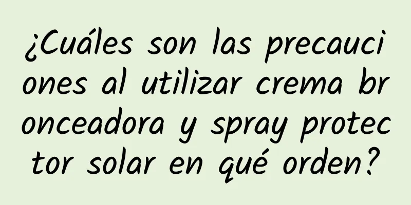 ¿Cuáles son las precauciones al utilizar crema bronceadora y spray protector solar en qué orden?