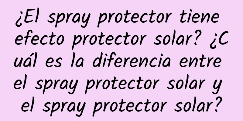 ¿El spray protector tiene efecto protector solar? ¿Cuál es la diferencia entre el spray protector solar y el spray protector solar?