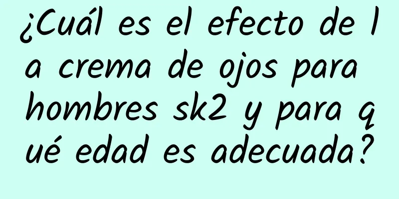 ¿Cuál es el efecto de la crema de ojos para hombres sk2 y para qué edad es adecuada?