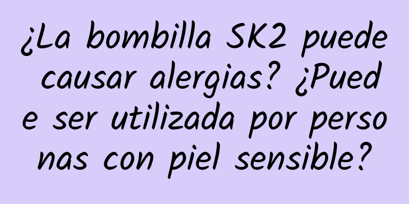 ¿La bombilla SK2 puede causar alergias? ¿Puede ser utilizada por personas con piel sensible?