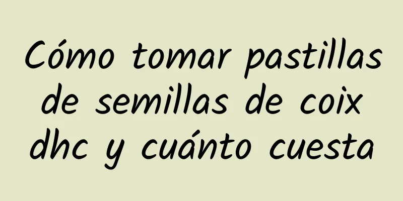 Cómo tomar pastillas de semillas de coix dhc y cuánto cuesta