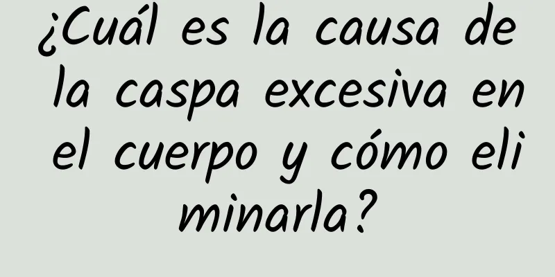 ¿Cuál es la causa de la caspa excesiva en el cuerpo y cómo eliminarla?