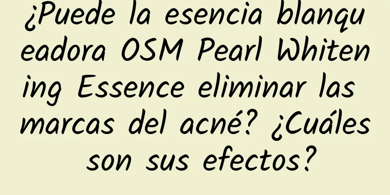 ¿Puede la esencia blanqueadora OSM Pearl Whitening Essence eliminar las marcas del acné? ¿Cuáles son sus efectos?