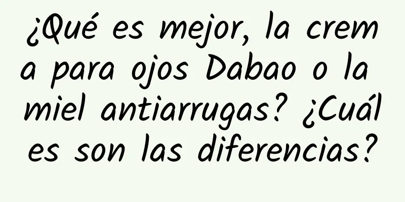 ¿Qué es mejor, la crema para ojos Dabao o la miel antiarrugas? ¿Cuáles son las diferencias?