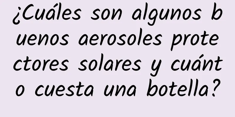 ¿Cuáles son algunos buenos aerosoles protectores solares y cuánto cuesta una botella?