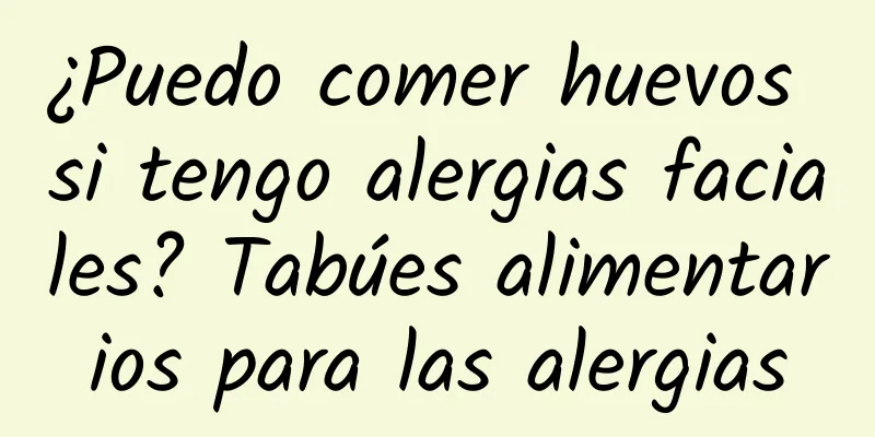 ¿Puedo comer huevos si tengo alergias faciales? Tabúes alimentarios para las alergias