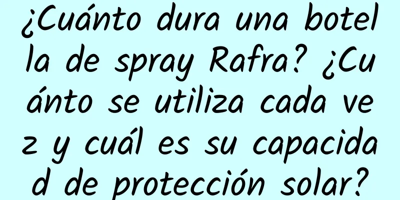 ¿Cuánto dura una botella de spray Rafra? ¿Cuánto se utiliza cada vez y cuál es su capacidad de protección solar?