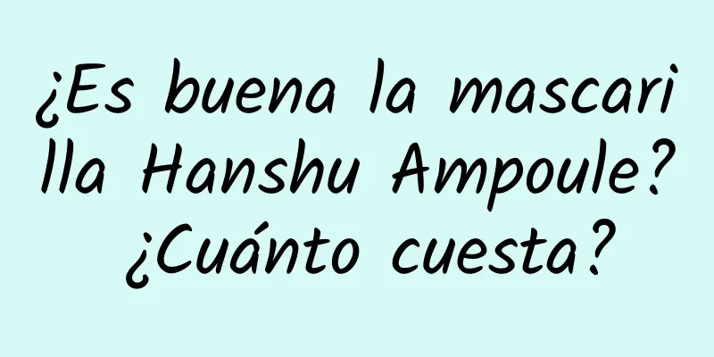 ¿Es buena la mascarilla Hanshu Ampoule? ¿Cuánto cuesta?