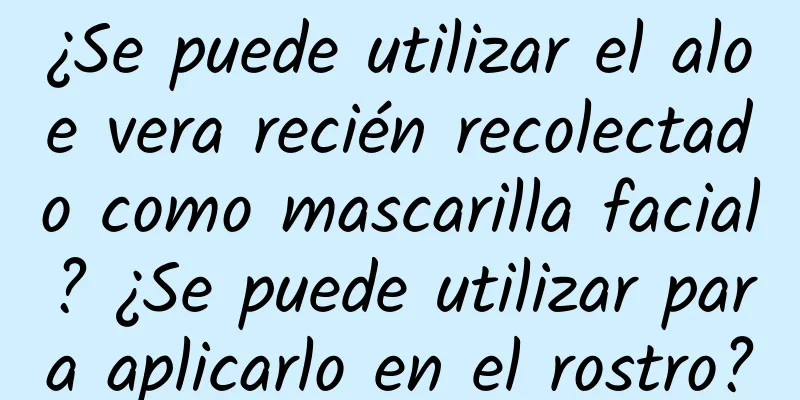 ¿Se puede utilizar el aloe vera recién recolectado como mascarilla facial? ¿Se puede utilizar para aplicarlo en el rostro?