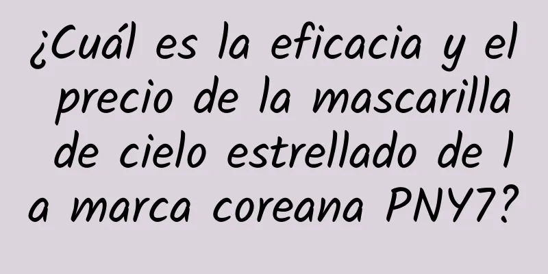 ¿Cuál es la eficacia y el precio de la mascarilla de cielo estrellado de la marca coreana PNY7?