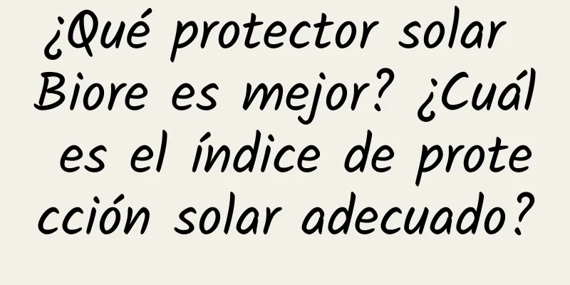 ¿Qué protector solar Biore es mejor? ¿Cuál es el índice de protección solar adecuado?