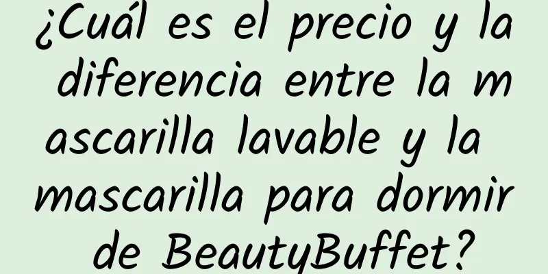 ¿Cuál es el precio y la diferencia entre la mascarilla lavable y la mascarilla para dormir de BeautyBuffet?