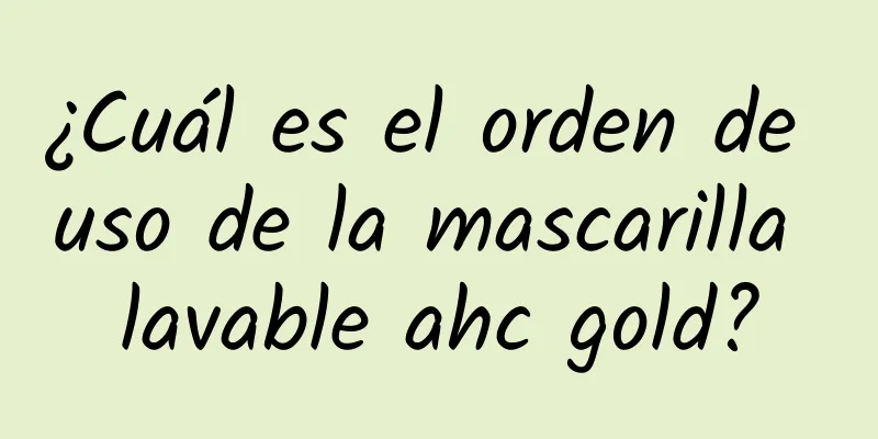 ¿Cuál es el orden de uso de la mascarilla lavable ahc gold?