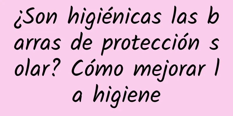 ¿Son higiénicas las barras de protección solar? Cómo mejorar la higiene