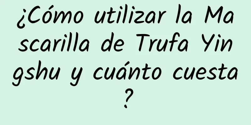 ¿Cómo utilizar la Mascarilla de Trufa Yingshu y cuánto cuesta?