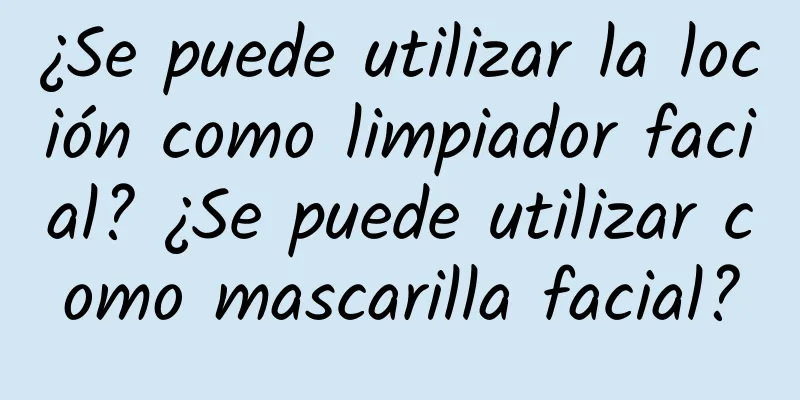 ¿Se puede utilizar la loción como limpiador facial? ¿Se puede utilizar como mascarilla facial?