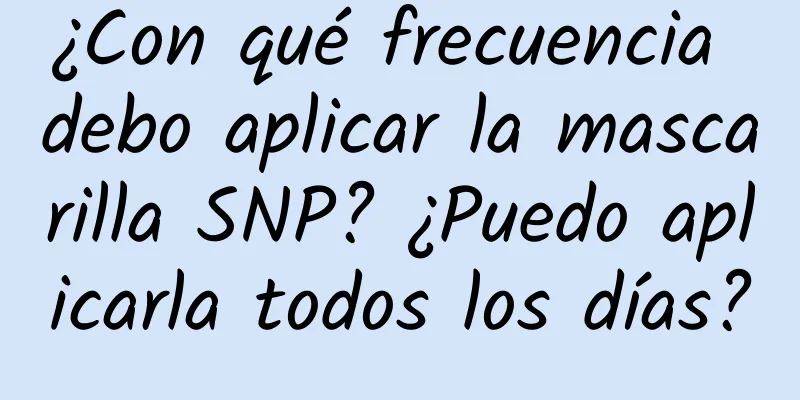 ¿Con qué frecuencia debo aplicar la mascarilla SNP? ¿Puedo aplicarla todos los días?