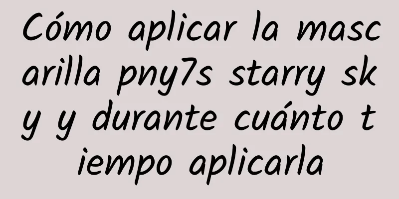 Cómo aplicar la mascarilla pny7s starry sky y durante cuánto tiempo aplicarla