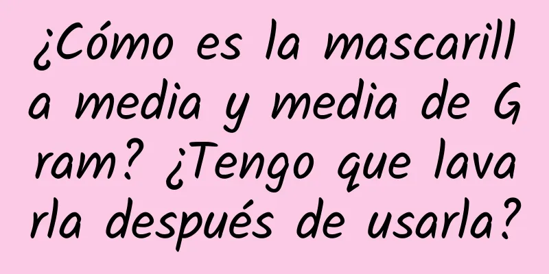 ¿Cómo es la mascarilla media y media de Gram? ¿Tengo que lavarla después de usarla?