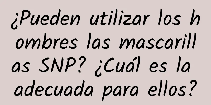 ¿Pueden utilizar los hombres las mascarillas SNP? ¿Cuál es la adecuada para ellos?