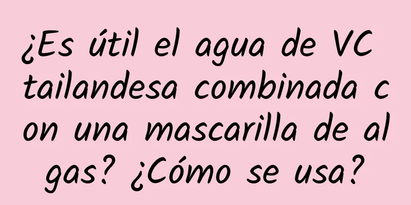 ¿Es útil el agua de VC tailandesa combinada con una mascarilla de algas? ¿Cómo se usa?