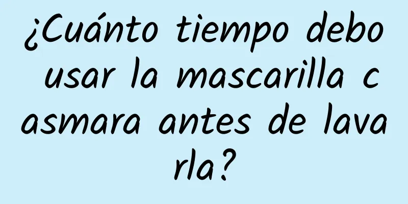 ¿Cuánto tiempo debo usar la mascarilla casmara antes de lavarla?