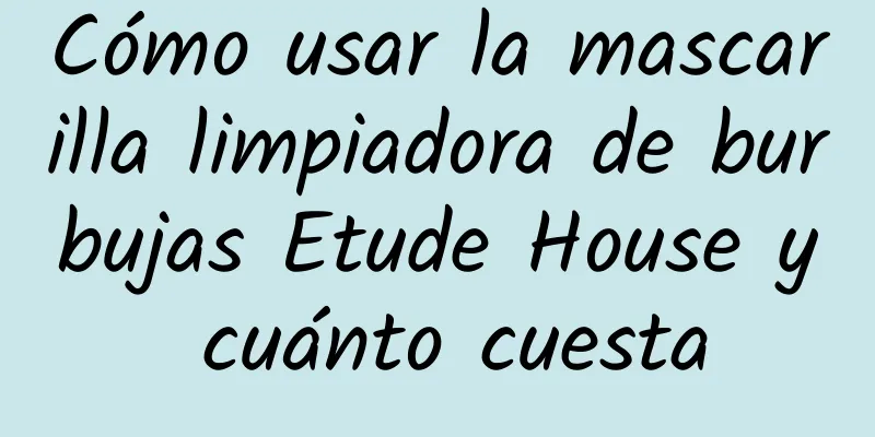 Cómo usar la mascarilla limpiadora de burbujas Etude House y cuánto cuesta