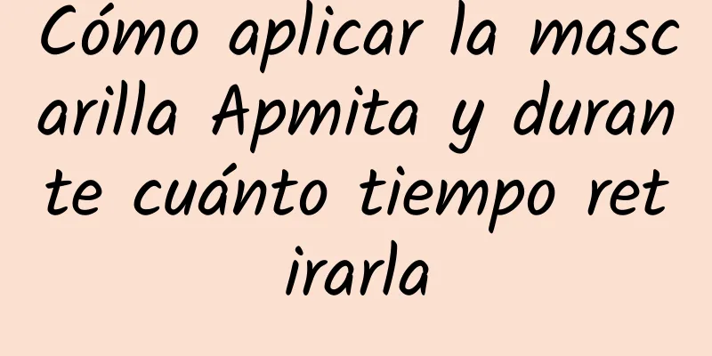 Cómo aplicar la mascarilla Apmita y durante cuánto tiempo retirarla